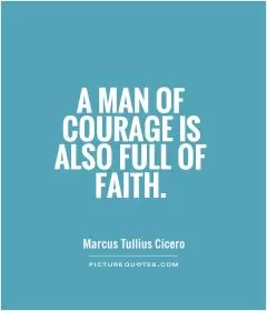 A man of courage is also full of faith Picture Quote #1