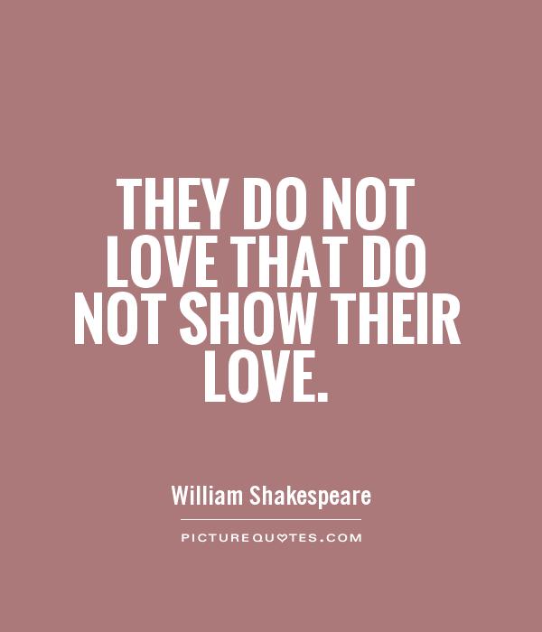 They do not love that do not show their love Picture Quote #1