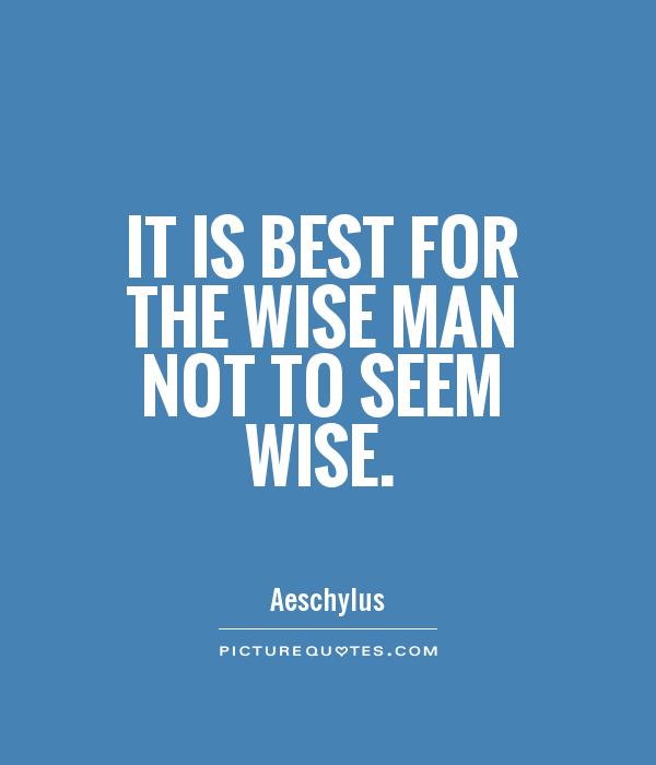 It is best for the wise man not to seem wise Picture Quote #1