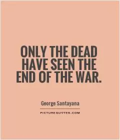 Only the dead have seen the end of the war Picture Quote #1