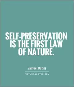 Self-preservation is the first law of nature Picture Quote #1