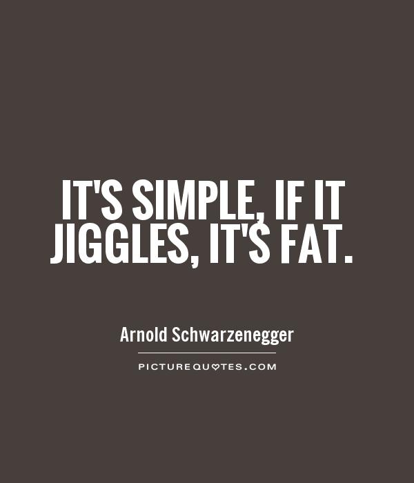 It's simple, if it jiggles, it's fat Picture Quote #1