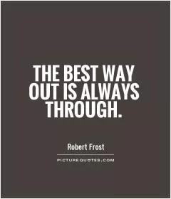 The best way out is always through Picture Quote #1