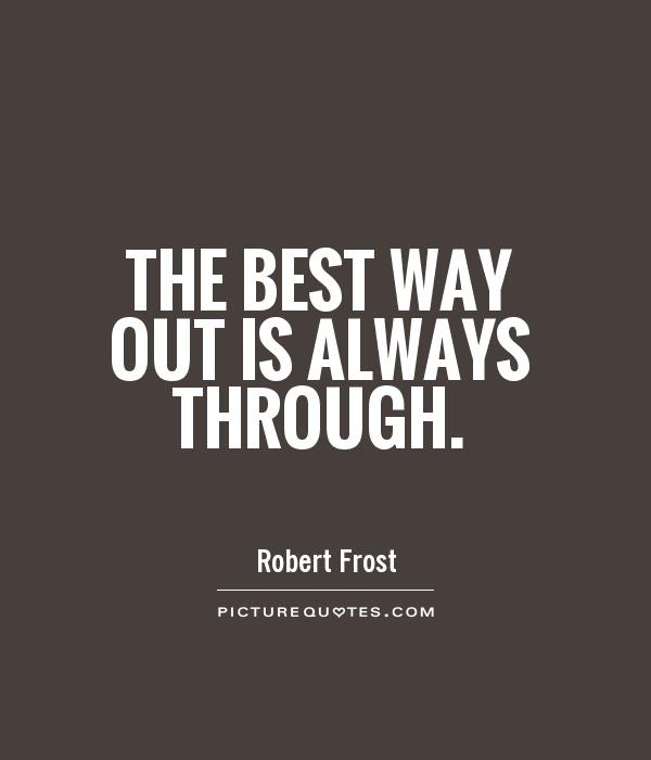 The best way out is always through Picture Quote #1