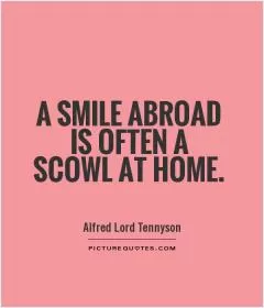 A smile abroad is often a scowl at home Picture Quote #1