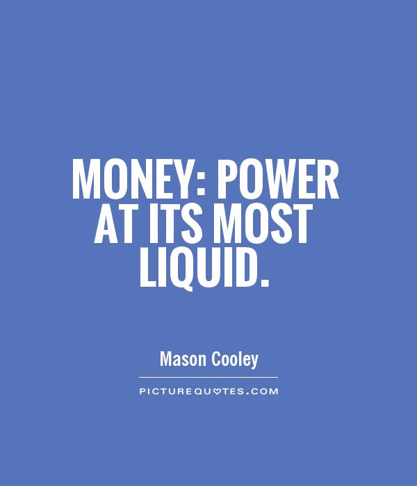 Money: power at its most liquid Picture Quote #1