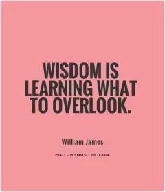 Wisdom is learning what to overlook Picture Quote #1