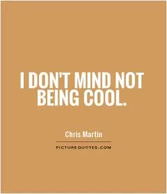I don't mind not being cool Picture Quote #1