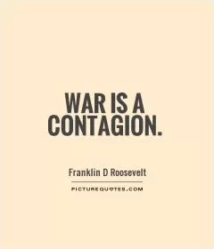 War is a contagion Picture Quote #1