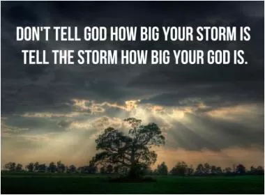 Don't tell God how big your storm is. Tell the storm how big your God is Picture Quote #1