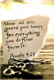 Above all else, guard your heart, for everything you do flows from it Picture Quote #2