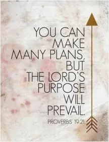 You can make many plans, but the LORD's purpose will prevail Picture Quote #1