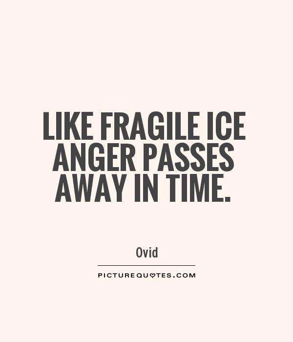 Like fragile ice anger passes away in time Picture Quote #1