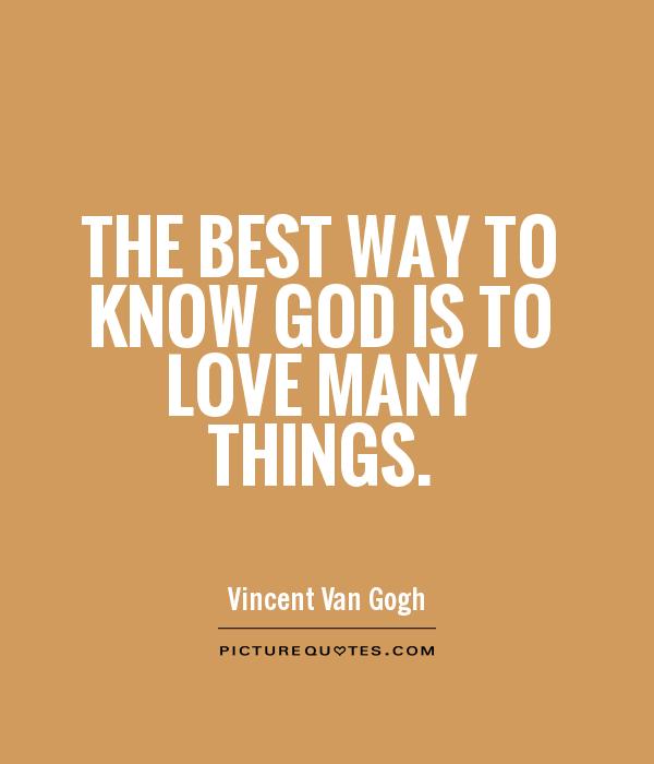 The best way to know God is to love many things Picture Quote #1