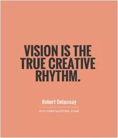 Vision is the true creative rhythm Picture Quote #1