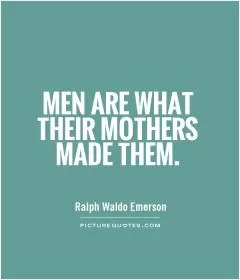 Men are what their mothers made them Picture Quote #1
