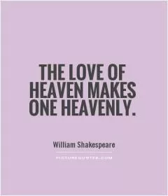 The love of heaven makes one heavenly Picture Quote #1