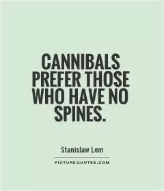 Cannibals prefer those who have no spines Picture Quote #1