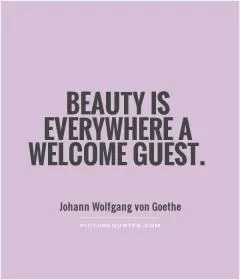 Beauty is everywhere a welcome guest Picture Quote #1