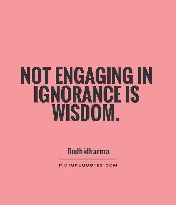 Not engaging in ignorance is wisdom Picture Quote #1