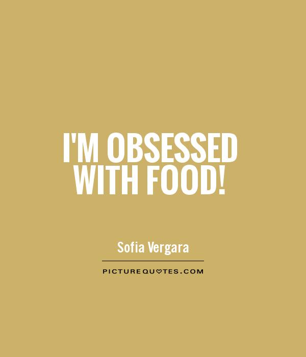 I'm obsessed with food! Picture Quote #1