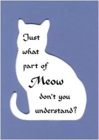 Just what part of meow don't you understand Picture Quote #1