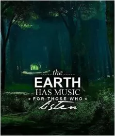 The earth has music for those who listen Picture Quote #1