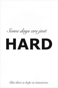 Some days are just hard. But there is hope in tomorrow Picture Quote #1