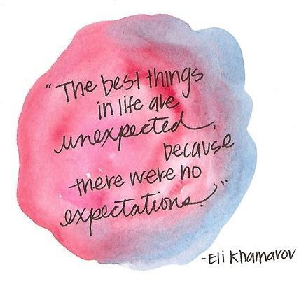 The best things in life are unexpected, because there were no expectations Picture Quote #1