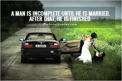 A man is incomplete until he is married. After that, he is finished Picture Quote #1