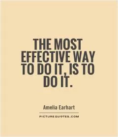 The most effective way to do it, is to do it Picture Quote #1