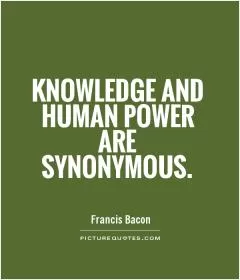 Knowledge and human power are synonymous Picture Quote #1