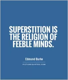 Superstition is the religion of feeble minds Picture Quote #1