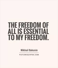 The freedom of all is essential to my freedom Picture Quote #1