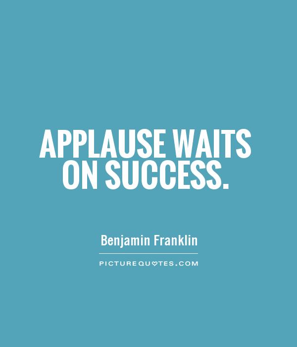 Applause waits on success Picture Quote #1