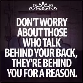 Don't worry about those who talk behind your back, they're behind for a reason Picture Quote #1