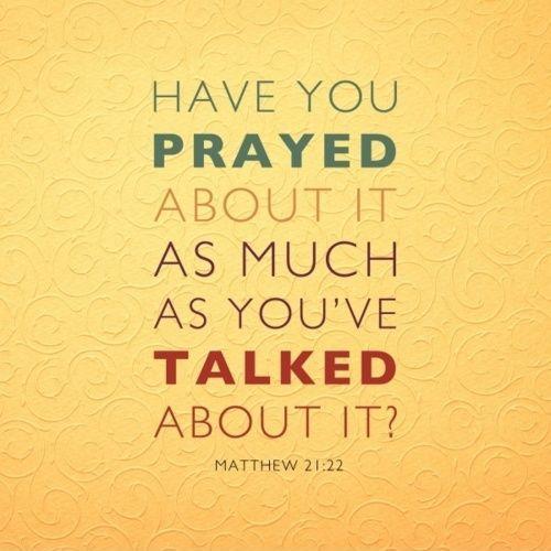 Have you prayed about it as much as you've talked about it Picture Quote #1