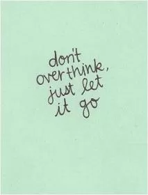 Don't overthink, just let it go Picture Quote #1
