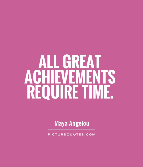 All great achievements require time Picture Quote #1