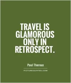 Travel is glamorous only in retrospect Picture Quote #1