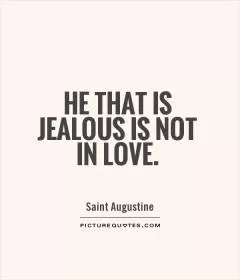 He that is jealous is not in love Picture Quote #1