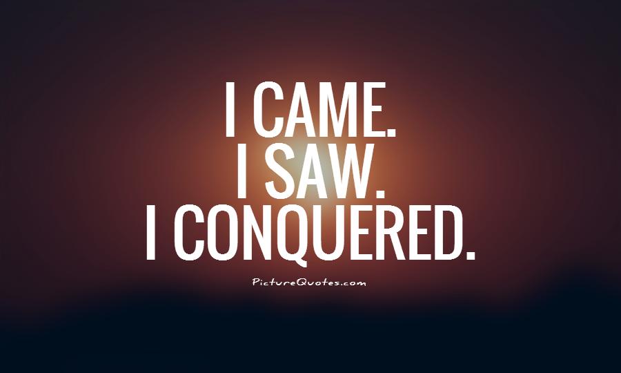 I came. I saw. I conquered Picture Quote #1