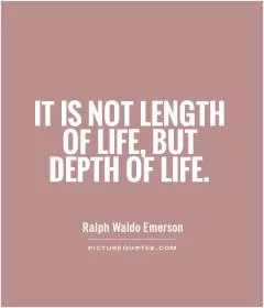 It is not length of life, but depth of life Picture Quote #1