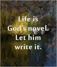 Life is God's novel, let him write it Picture Quote #1