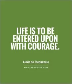 Life is to be entered upon with courage Picture Quote #1