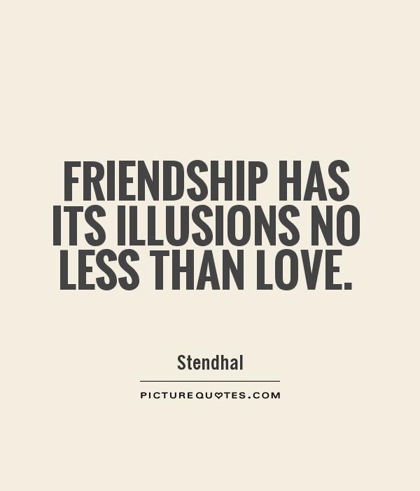 Friendship has its illusions no less than love Picture Quote #1