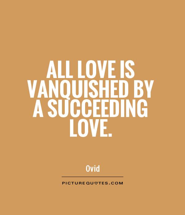 All love is vanquished by a succeeding love Picture Quote #1