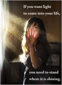 If you want light to come into your life, you need to stand where it is shining Picture Quote #1