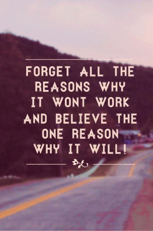 Forget all the reasons it won't work, and believe the one reason why it will Picture Quote #1