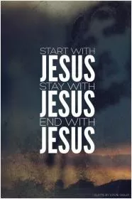 Start with Jesus. Stay with Jesus. End with Jesus Picture Quote #1